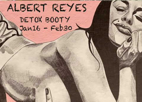 Albert Reyes - Detox Booty -Jan 16 - Feb 30 2019