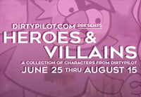 Heroes & Villains  A cast of characters from DirtyPilot - June 25 - Sept 25 2017,