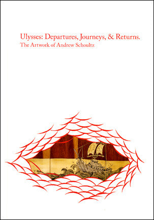 ANDREW SCHOULTZ - Ulysses: Departures, Journeys, & Returns. The Artwork of Andrew Schoultz